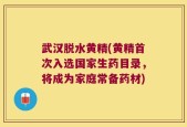 武汉脱水黄精(黄精首次入选国家生药目录，将成为家庭常备药材)