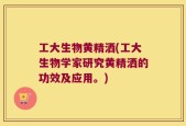 工大生物黄精洒(工大生物学家研究黄精洒的功效及应用。)