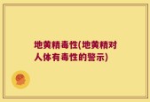 地黄精毒性(地黄精对人体有毒性的警示)