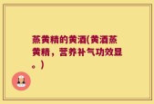 蒸黄精的黄酒(黄酒蒸黄精，营养补气功效显。)
