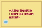 小文黄精(黄精提取物：健康生活不可或缺的自然选择)