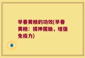 早春黄精的功效(早春黄精：提神醒脑，增强免疫力)