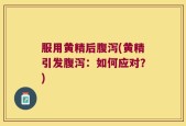 服用黄精后腹泻(黄精引发腹泻：如何应对？)