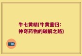 牛七黄精(牛黄重归：神奇药物的破解之路)