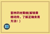 套种药材黄精(解锁黄精功效，了解正确食用方法！)