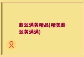 翡翠满黄精品(精美翡翠黄满满)