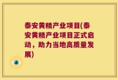泰安黄精产业项目(泰安黄精产业项目正式启动，助力当地高质量发展)