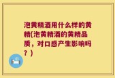 泡黄精酒用什么样的黄精(泡黄精酒的黄精品质，对口感产生影响吗？)