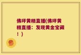 佛坪黄精直播(佛坪黄精直播：发现黄金宝藏！)