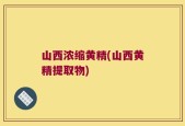 山西浓缩黄精(山西黄精提取物)
