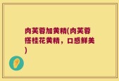 肉芙蓉加黄精(肉芙蓉搭桂花黄精，口感鲜美)
