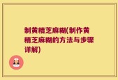 制黄精芝麻糊(制作黄精芝麻糊的方法与步骤详解)