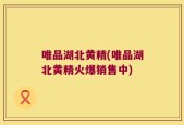 唯品湖北黄精(唯品湖北黄精火爆销售中)