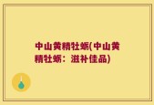 中山黄精牡蛎(中山黄精牡蛎：滋补佳品)