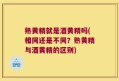 熟黄精就是酒黄精吗(相同还是不同？熟黄精与酒黄精的区别)