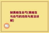 制黄精生白芍(黄精生与白芍的功效与用法详解)