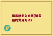 滇黄精怎么食用(滇黄精的食用方法)