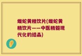蝮蛇黄精饮片(蝮蛇黄精饮片——中医精髓现代化的结晶)