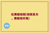 吃黄精祛斑(祛斑良方，黄精有妙用)