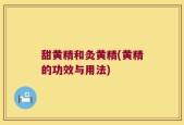 甜黄精和灸黄精(黄精的功效与用法)