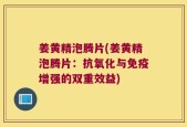 姜黄精泡腾片(姜黄精泡腾片：抗氧化与免疫增强的双重效益)