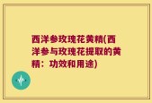 西洋参玫瑰花黄精(西洋参与玫瑰花提取的黄精：功效和用途)