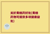 关於黄精药好处(黄精药物可提供多项健康益处)