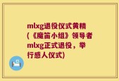 mlxg退役仪式黄精(《魔笛小组》领导者mlxg正式退役，举行感人仪式)