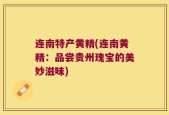 连南特产黄精(连南黄精：品尝贵州瑰宝的美妙滋味)