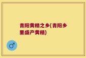 青阳黄精之乡(青阳乡里盛产黄精)