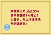 精黄精无力(浙江义乌货车侧翻致1人死亡5人受伤，车上泡沫清洗剂洒满路面)