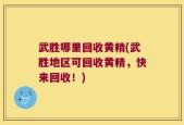 武胜哪里回收黄精(武胜地区可回收黄精，快来回收！)