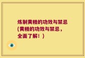 炼制黄精的功效与禁忌(黄精的功效与禁忌，全面了解！)