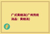 广式黄精汤(广州传统汤品：黄精汤)