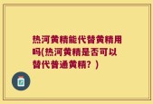 热河黄精能代替黄精用吗(热河黄精是否可以替代普通黄精？)