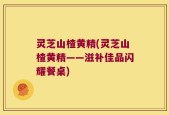 灵芝山楂黄精(灵芝山楂黄精——滋补佳品闪耀餐桌)
