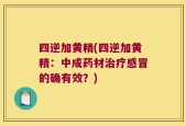 四逆加黄精(四逆加黄精：中成药材治疗感冒的确有效？)