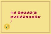 生地 黄精汤功效(黄精汤的功效及作用简介)