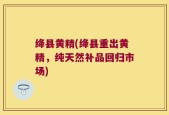 绛县黄精(绛县重出黄精，纯天然补品回归市场)
