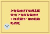 上海黄精烘干机哪家质量好(上海哪家黄精烘干机质量好？推荐信赖的品牌)