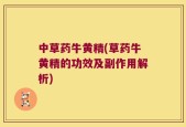 中草药牛黄精(草药牛黄精的功效及副作用解析)