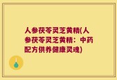 人参茯苓灵芝黄精(人参茯苓灵芝黄精：中药配方供养健康灵魂)