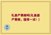 礼县产黄精吗(礼县盛产黄精，值得一试！)