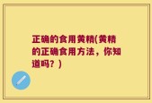 正确的食用黄精(黄精的正确食用方法，你知道吗？)