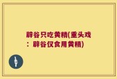 辟谷只吃黄精(重头戏：辟谷仅食用黄精)