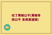吃了黄精口干(黄精导致口干 食用需谨慎)