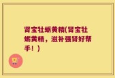 肾宝牡蛎黄精(肾宝牡蛎黄精，滋补强肾好帮手！)