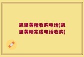 凯里黄精收购电话(凯里黄精完成电话收购)