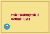 杜甫三咏黄精(杜甫《咏黄精》三首)