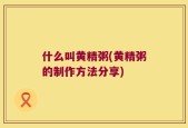 什么叫黄精粥(黄精粥的制作方法分享)